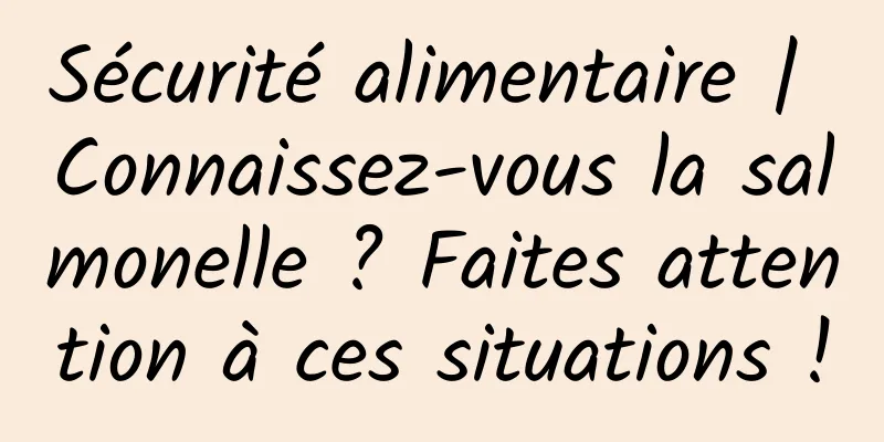 Sécurité alimentaire | Connaissez-vous la salmonelle ? Faites attention à ces situations !