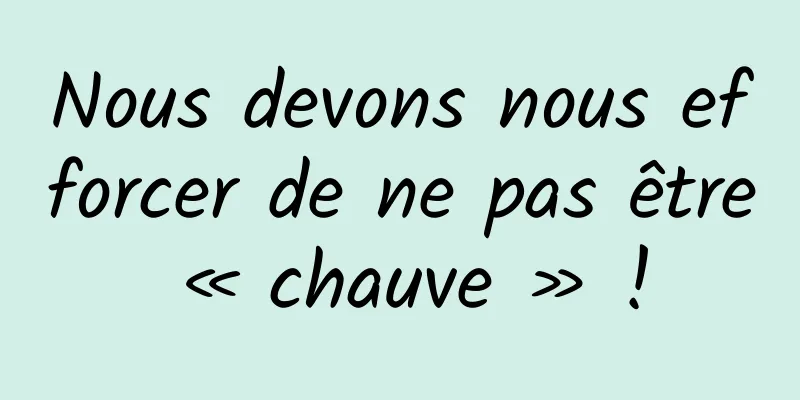 Nous devons nous efforcer de ne pas être « chauve » !