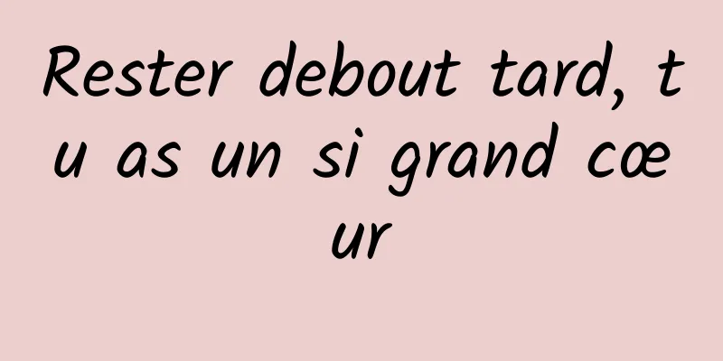 Rester debout tard, tu as un si grand cœur