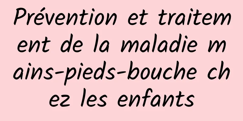 Prévention et traitement de la maladie mains-pieds-bouche chez les enfants