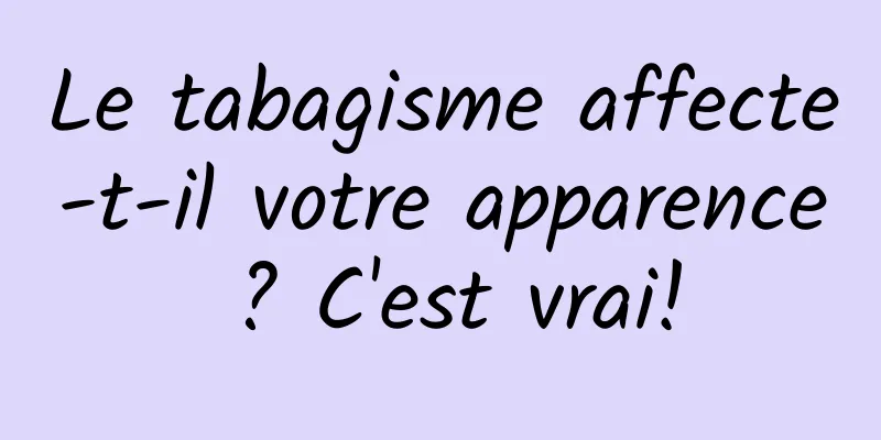 Le tabagisme affecte-t-il votre apparence ? C'est vrai!