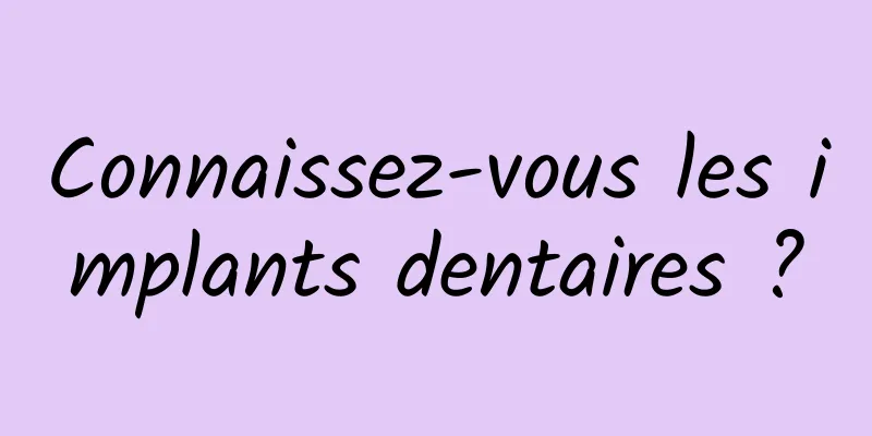 Connaissez-vous les implants dentaires ?