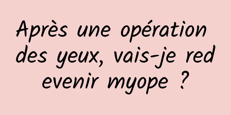 Après une opération des yeux, vais-je redevenir myope ?