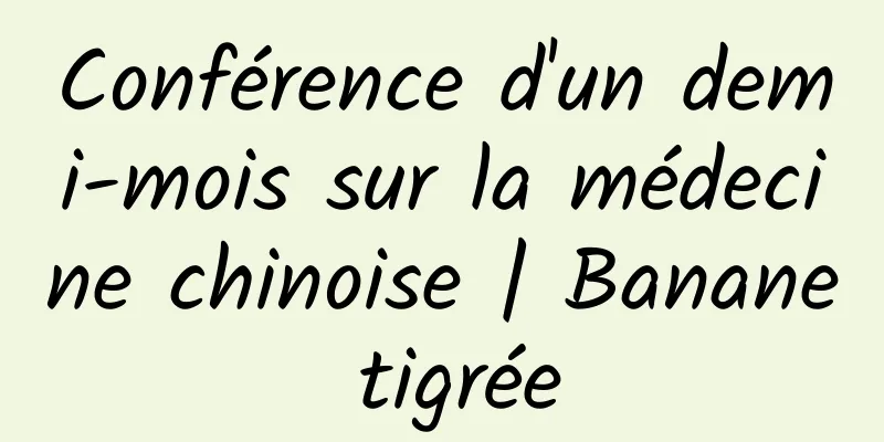 Conférence d'un demi-mois sur la médecine chinoise | Banane tigrée