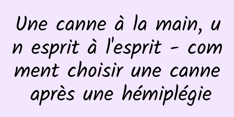 Une canne à la main, un esprit à l'esprit - comment choisir une canne après une hémiplégie