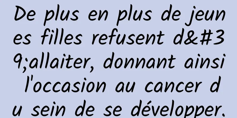 De plus en plus de jeunes filles refusent d'allaiter, donnant ainsi l'occasion au cancer du sein de se développer.