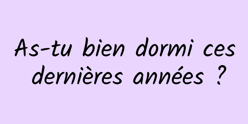 As-tu bien dormi ces dernières années ?