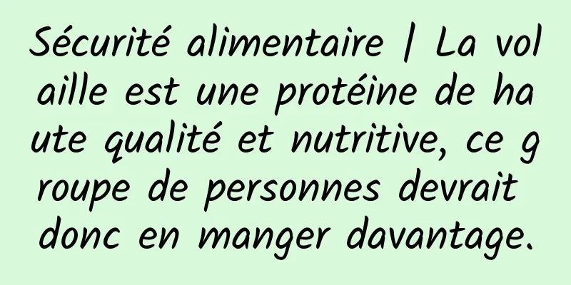 Sécurité alimentaire | La volaille est une protéine de haute qualité et nutritive, ce groupe de personnes devrait donc en manger davantage.