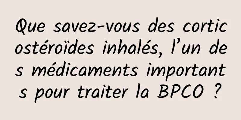 Que savez-vous des corticostéroïdes inhalés, l’un des médicaments importants pour traiter la BPCO ?