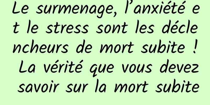 Le surmenage, l’anxiété et le stress sont les déclencheurs de mort subite ! La vérité que vous devez savoir sur la mort subite