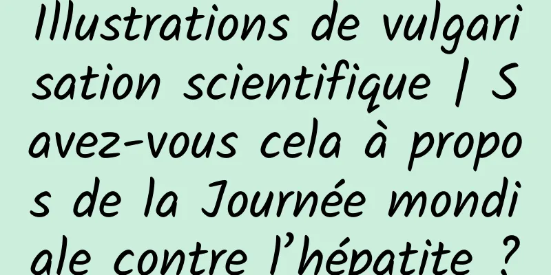 Illustrations de vulgarisation scientifique | Savez-vous cela à propos de la Journée mondiale contre l’hépatite ?