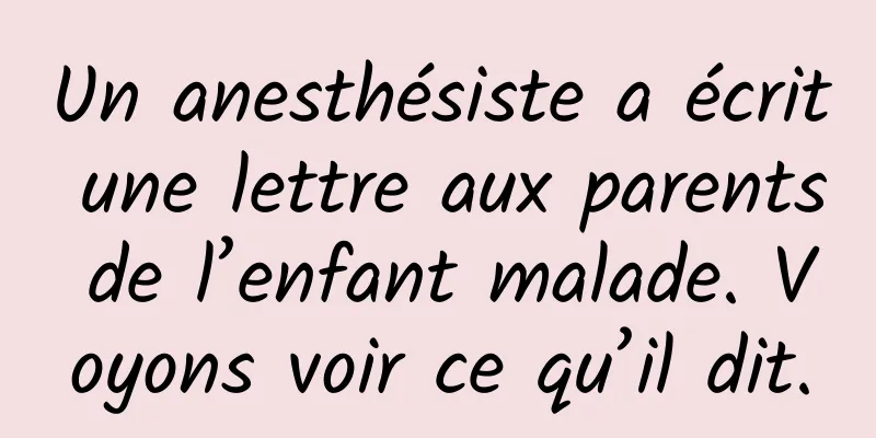 Un anesthésiste a écrit une lettre aux parents de l’enfant malade. Voyons voir ce qu’il dit.