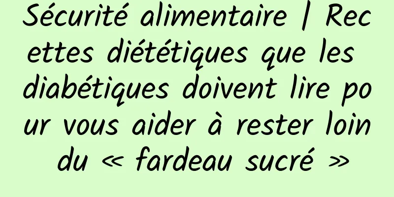 Sécurité alimentaire | Recettes diététiques que les diabétiques doivent lire pour vous aider à rester loin du « fardeau sucré »