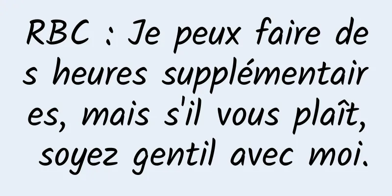 RBC : Je peux faire des heures supplémentaires, mais s'il vous plaît, soyez gentil avec moi.