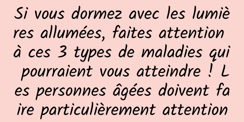 Si vous dormez avec les lumières allumées, faites attention à ces 3 types de maladies qui pourraient vous atteindre ! Les personnes âgées doivent faire particulièrement attention