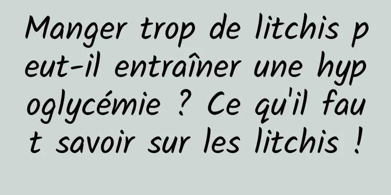Manger trop de litchis peut-il entraîner une hypoglycémie ? Ce qu'il faut savoir sur les litchis !