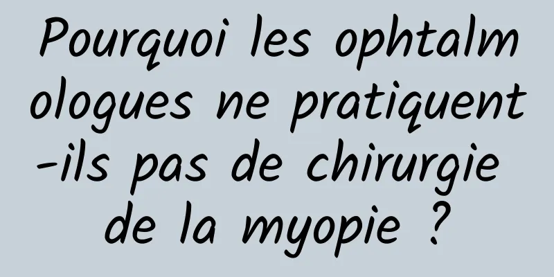 Pourquoi les ophtalmologues ne pratiquent-ils pas de chirurgie de la myopie ?