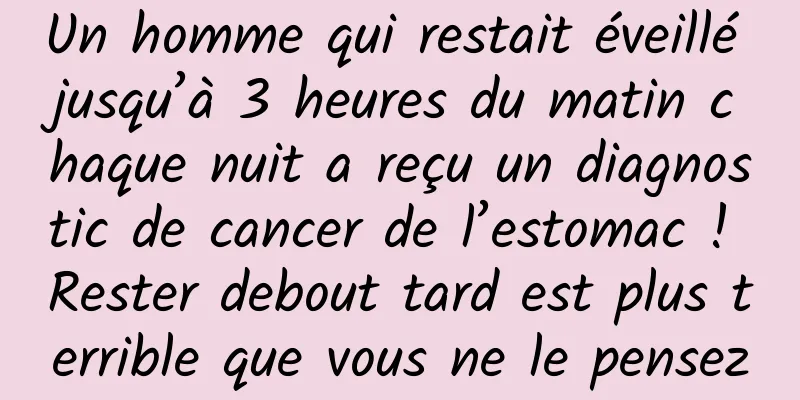 Un homme qui restait éveillé jusqu’à 3 heures du matin chaque nuit a reçu un diagnostic de cancer de l’estomac ! Rester debout tard est plus terrible que vous ne le pensez