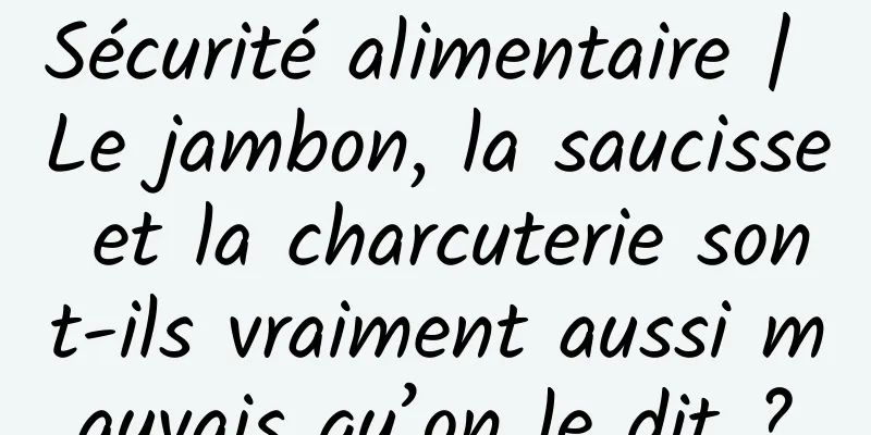 Sécurité alimentaire | Le jambon, la saucisse et la charcuterie sont-ils vraiment aussi mauvais qu’on le dit ?