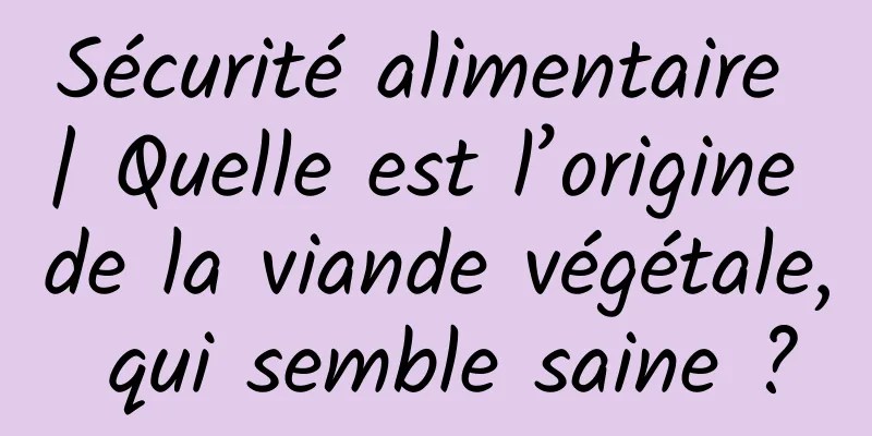 Sécurité alimentaire | Quelle est l’origine de la viande végétale, qui semble saine ?