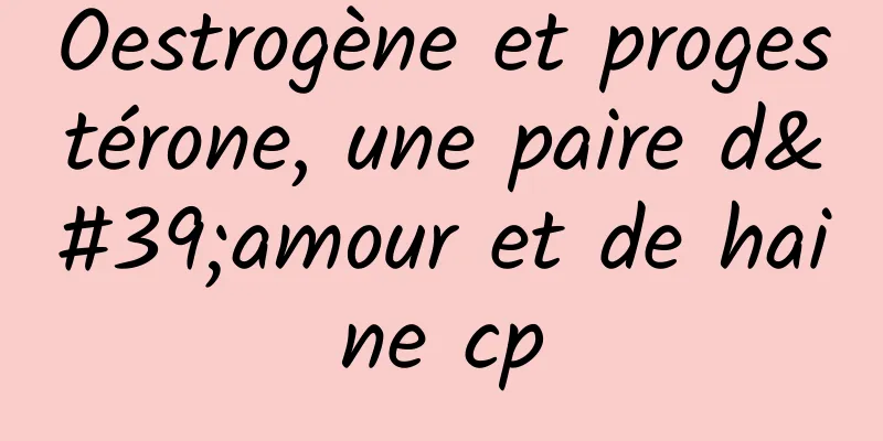 Oestrogène et progestérone, une paire d'amour et de haine cp