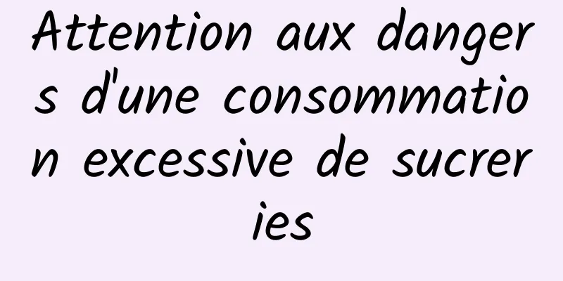 Attention aux dangers d'une consommation excessive de sucreries