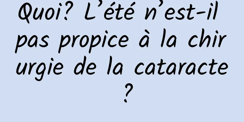 Quoi? L’été n’est-il pas propice à la chirurgie de la cataracte ?