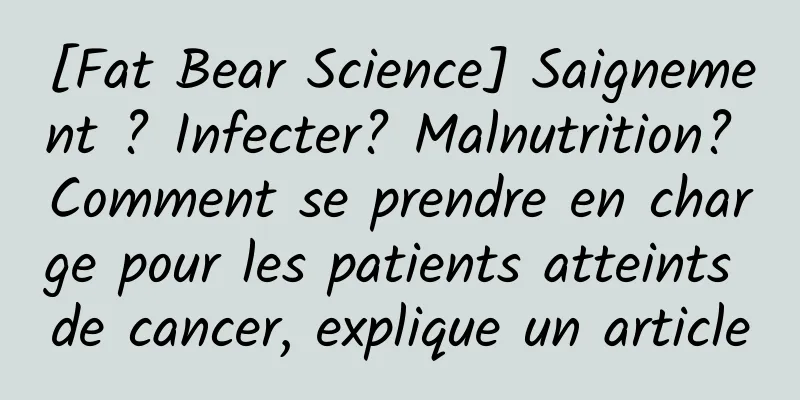 [Fat Bear Science] Saignement ? Infecter? Malnutrition? Comment se prendre en charge pour les patients atteints de cancer, explique un article