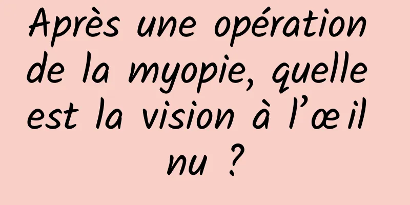 Après une opération de la myopie, quelle est la vision à l’œil nu ?