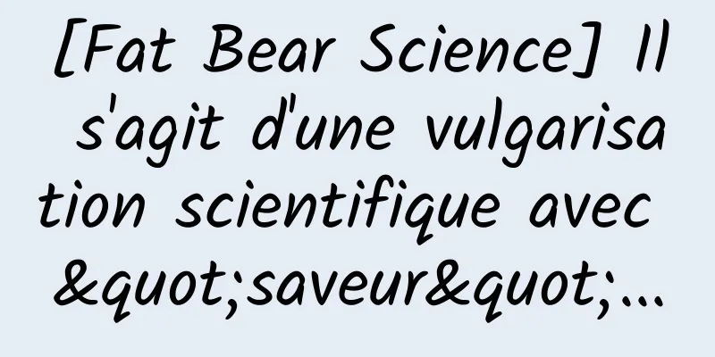 [Fat Bear Science] Il s'agit d'une vulgarisation scientifique avec "saveur"...