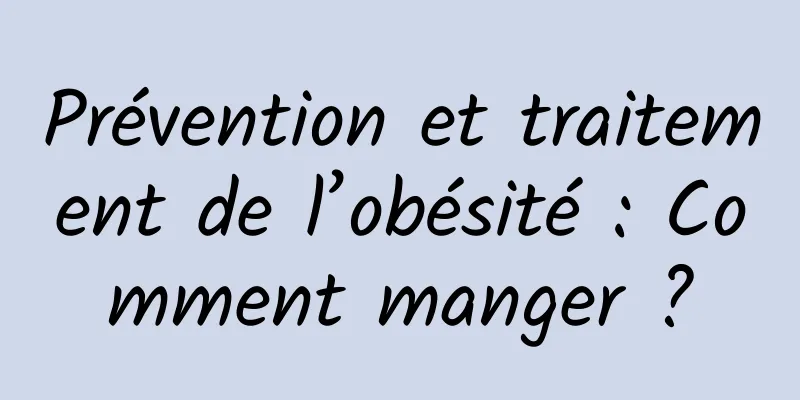 Prévention et traitement de l’obésité : Comment manger ?