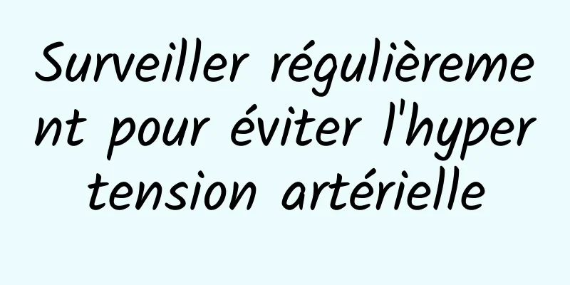 Surveiller régulièrement pour éviter l'hypertension artérielle
