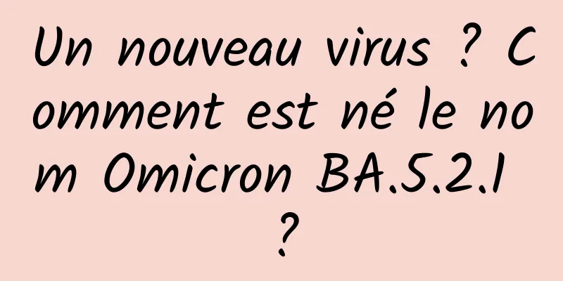 Un nouveau virus ? Comment est né le nom Omicron BA.5.2.1 ?