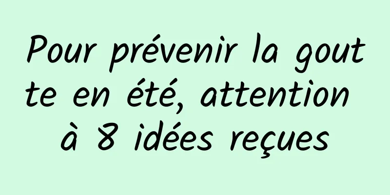 Pour prévenir la goutte en été, attention à 8 idées reçues