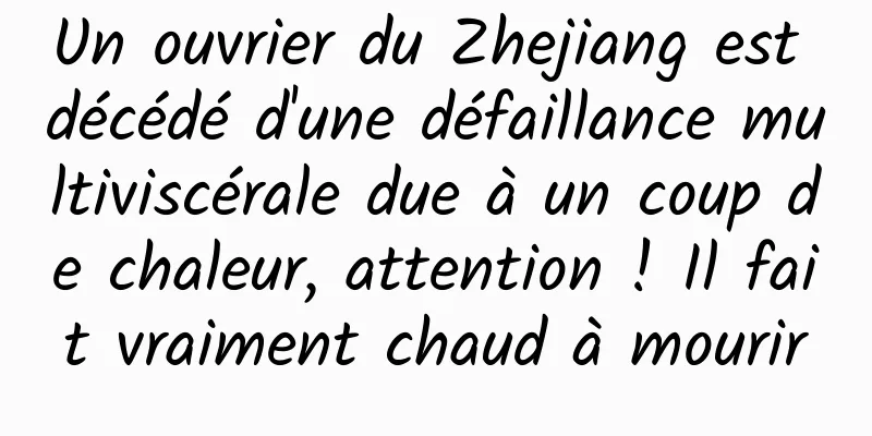 Un ouvrier du Zhejiang est décédé d'une défaillance multiviscérale due à un coup de chaleur, attention ! Il fait vraiment chaud à mourir