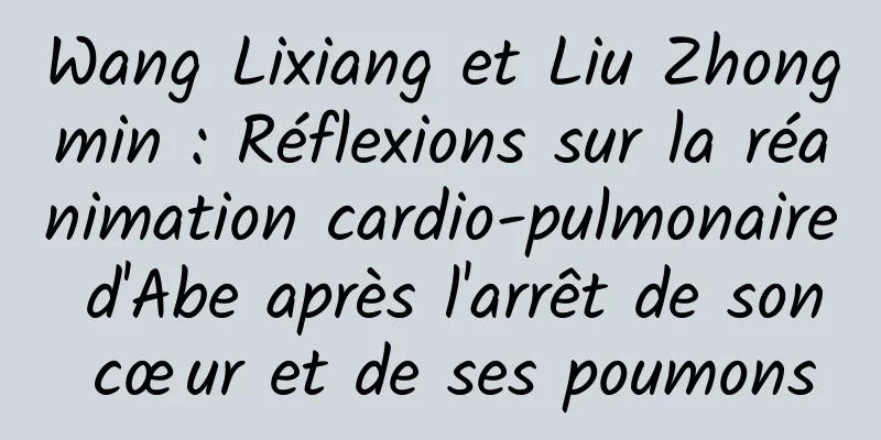 Wang Lixiang et Liu Zhongmin : Réflexions sur la réanimation cardio-pulmonaire d'Abe après l'arrêt de son cœur et de ses poumons