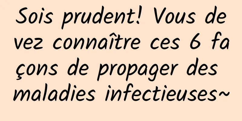 Sois prudent! Vous devez connaître ces 6 façons de propager des maladies infectieuses~