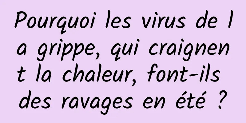 Pourquoi les virus de la grippe, qui craignent la chaleur, font-ils des ravages en été ?