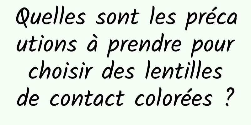 Quelles sont les précautions à prendre pour choisir des lentilles de contact colorées ?