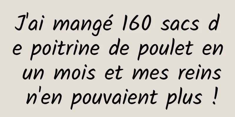 J'ai mangé 160 sacs de poitrine de poulet en un mois et mes reins n'en pouvaient plus !