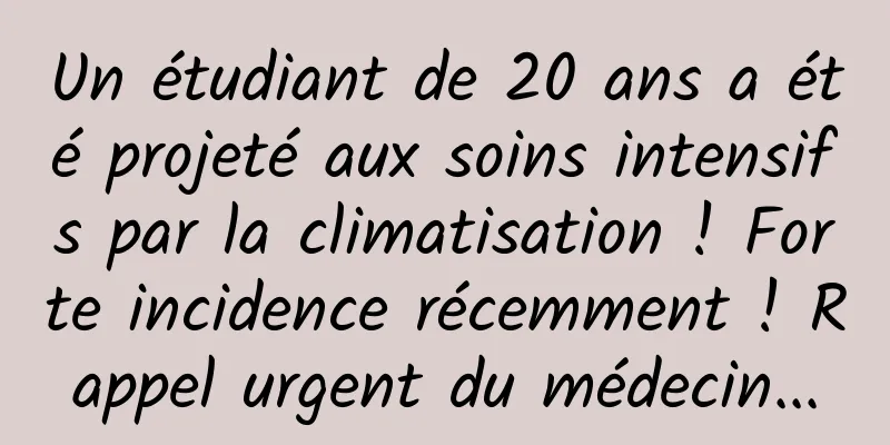 Un étudiant de 20 ans a été projeté aux soins intensifs par la climatisation ! Forte incidence récemment ! Rappel urgent du médecin...