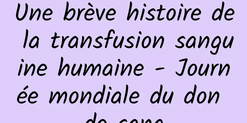 Une brève histoire de la transfusion sanguine humaine - Journée mondiale du don de sang