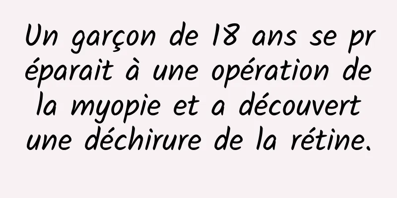 Un garçon de 18 ans se préparait à une opération de la myopie et a découvert une déchirure de la rétine.