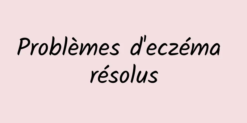 Problèmes d'eczéma résolus