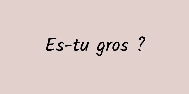 Es-tu gros ?