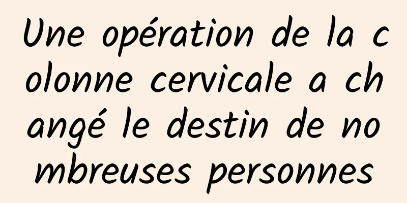 Une opération de la colonne cervicale a changé le destin de nombreuses personnes