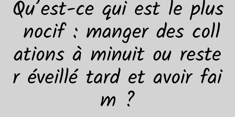 Qu’est-ce qui est le plus nocif : manger des collations à minuit ou rester éveillé tard et avoir faim ?