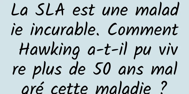La SLA est une maladie incurable. Comment Hawking a-t-il pu vivre plus de 50 ans malgré cette maladie ?