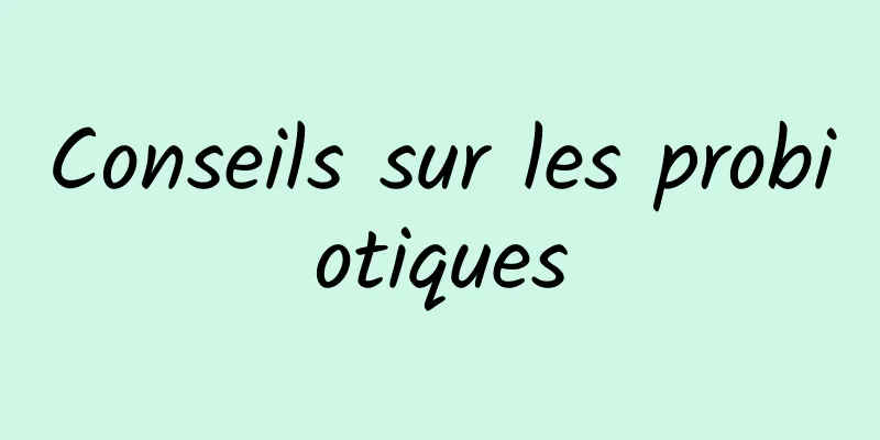 Conseils sur les probiotiques