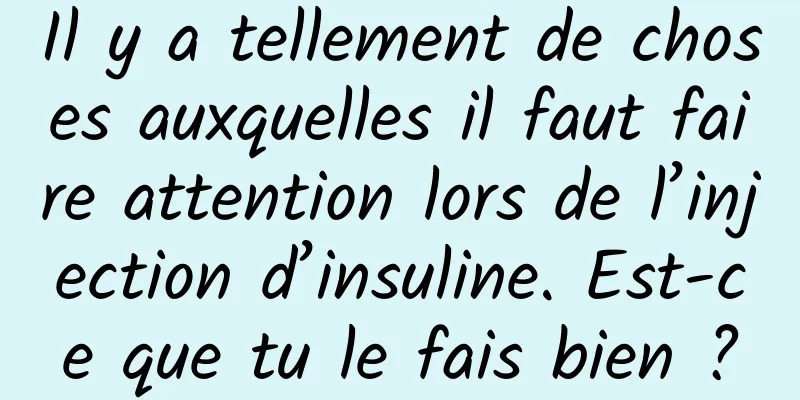 Il y a tellement de choses auxquelles il faut faire attention lors de l’injection d’insuline. Est-ce que tu le fais bien ?